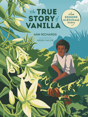 The True Story of Vanilla: How Edmond Albius Made History - Richards, Ann