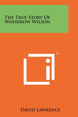 The True Story Of Woodrow Wilson - Lawrence, David, M.D.