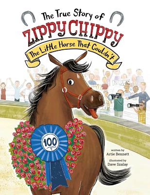 The True Story of Zippy Chippy: The Little Horse That Couldn't - Bennett, Artie