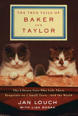 The True Tails of Baker and Taylor - Louch, Jan, and Rogak, Lisa