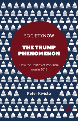 The Trump Phenomenon: How the Politics of Populism Won in 2016 - Kivisto, Peter