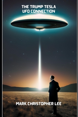 The Trump Tesla UFO Connection - Lee, Mark Christopher