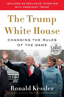 The Trump White House: Changing the Rules of the Game - Kessler, Ronald