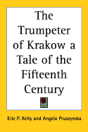 The trumpeter of Krakow, a tale of the fifteenth century - Kelly, Eric Philbrook