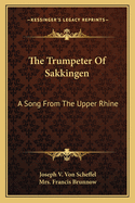 The Trumpeter of Sakkingen: A Song from the Upper Rhine