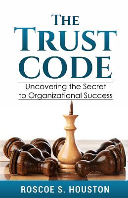 The Trust Code: Uncovering the Secret to Organizational Success - Houston, Roscoe S