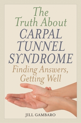 The Truth About Carpal Tunnel Syndrome: Finding Answers, Getting Well - Gambaro, Jill