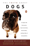 The Truth about Dogs: An Inquiry Into Ancestry Social Conventions Mental Habits Moral Fiber Canis Fami