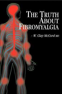 The Truth About Fibromyalgia - McCord, W Clay