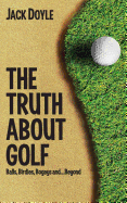 The Truth about Golf: Balls, Birdies, Bogeys...and Beyond