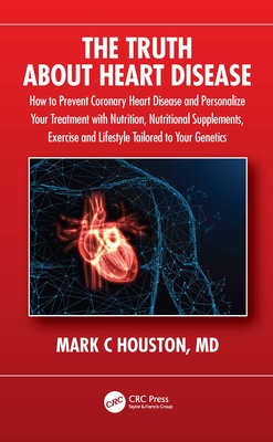 The Truth About Heart Disease: How to Prevent Coronary Heart Disease and Personalize Your Treatment with Nutrition, Nutritional Supplements, Exercise and Lifestyle Tailored to Your Genetics - Houston, Mark