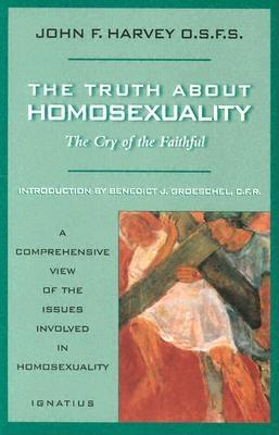 The Truth about Homosexuality: The Cry of the Faithful - Harvey, John F, Fr.