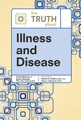 The Truth about Illness and Disease - Golden, Robert N (Editor), and Peterson, Fred L (Editor), and Weiland, Carla (Contributions by)