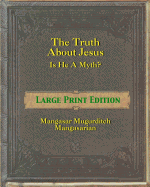 The Truth About Jesus - Is He a Myth? [Large Print]: Large Print Edition