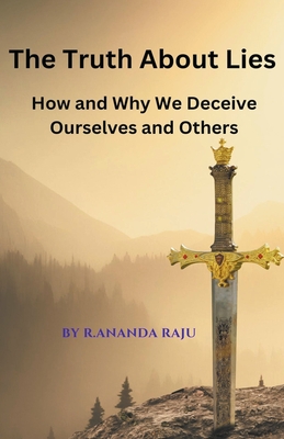 The Truth About Lies: How and Why We Deceive Ourselves and Others - Raju, Ananda