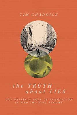 The Truth about Lies: The Unlikely Role of Temptation in Who You Will Become - Chaddick, Tim