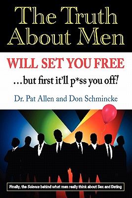 The Truth About Men Will Set You Free: The New Science of Love and Dating - Schmincke, Don, and Allen, Pat