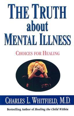 The Truth about Mental Illness: Choices for Healing - Whitfield, Charles, Dr., MD
