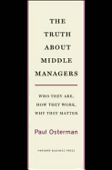 The Truth about Middle Managers: Who They Are, How They Work, Why They Matter