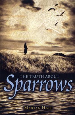 The Truth about Sparrows - Hale, Marian
