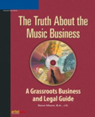 The Truth about the Music Business: A Grassroots Business and Legal Guide - Moore, Steve