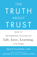 The Truth about Trust: How It Determines Success in Life, Love, Learning, and More