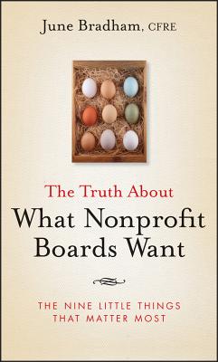 The Truth about What Nonprofit Boards Want: The Nine Little Things That Matter Most - Bradham, June J