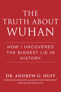 The Truth about Wuhan: How I Uncovered the Biggest Lie in History