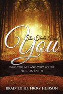 The Truth about You: Who You Are and Why You're Here on Earth