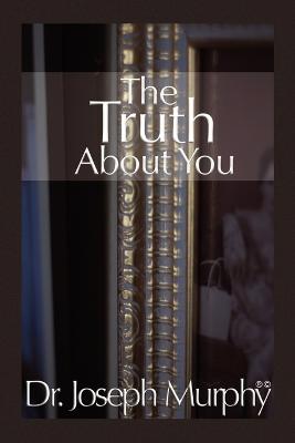 The Truth about You - Murphy, Joseph, Dr., PH.D., D.D.