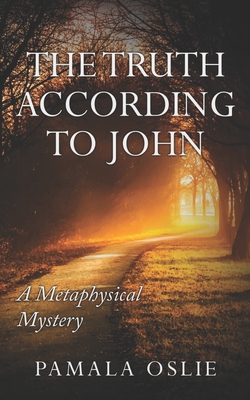 The Truth According to John: A Metaphysical Mystery of Revelation and Transformation - Oslie, Pamala