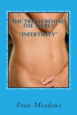 The Truth Behind The Secret " Infertility": A Personal Diary of my Journey to Motherhood - Burns, Sara L (Editor), and Meadows, Fran