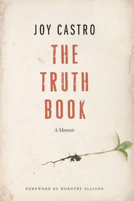 The Truth Book: A Memoir - Castro, Joy, and Skyhorse Publishing Inc, and Allison, Dorothy (Foreword by)