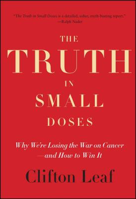 The Truth in Small Doses: Why We're Losing the War on Cancer - And How to Win It - Leaf, Clifton