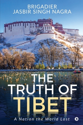 The Truth of Tibet: A Nation the World Lost - Brigadier Jasbir Singh Nagra