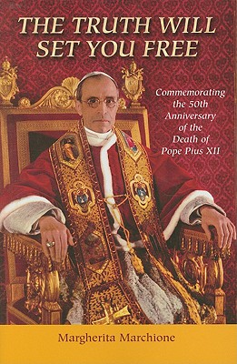 The Truth Will Set You Free: Commemorating the 50th Anniversary of the Death of Pope Pius XII - Marchione, Margherita, Sister