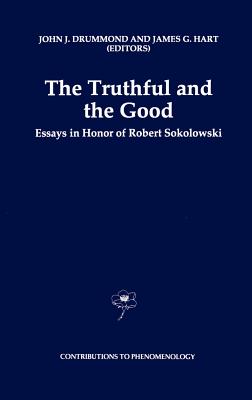 The Truthful and the Good: Essays in Honor of Robert Sokolowski - Drummond, J J (Editor), and Hart, J G (Editor)