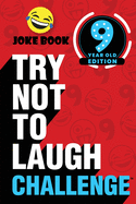 The Try Not to Laugh Challenge - 9 Year Old Edition: A Hilarious and Interactive Joke Book Toy Game for Kids - Silly One-Liners, Knock Knock Jokes, and More for Boys and Girls Age Nine