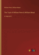 The Tryal of William Penn & William Mead: in large print