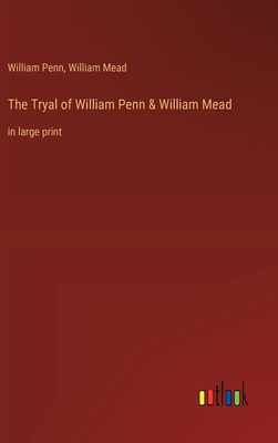 The Tryal of William Penn & William Mead: in large print - Penn, William, and Mead, William