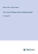 The Tryal of William Penn & William Mead: in large print