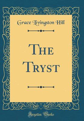 The Tryst (Classic Reprint) - Hill, Grace Livingston