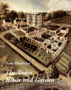 The Tudor House and Garden: Architecture and Landscape in the Sixteenth and Early Seventeenth Centuries
