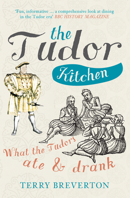 The Tudor Kitchen: What the Tudors Ate & Drank - Breverton, Terry, Mr.