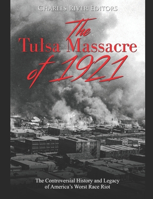 The Tulsa Massacre of 1921: The Controversial History and Legacy of America's Worst Race Riot - Charles River