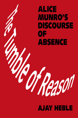 The Tumble of Reason: Alice Munro's Discourse of Absence - Heble, Ajay