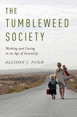 The Tumbleweed Society: Working and Caring in an Age of Insecurity - Pugh, Allison J