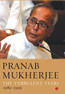 The Turbulent Years: 1980 - 1996 - Mukherjee, Pranab