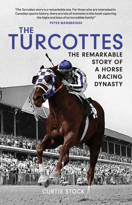 The Turcottes: The Remarkable Story of a Horse Racing Dynasty - Stock, Curtis