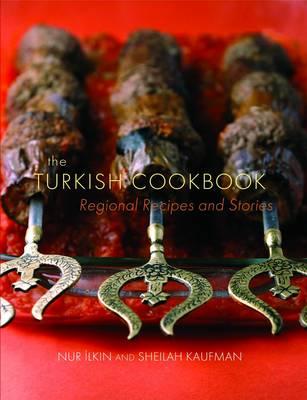 The Turkish Cookbook: Regional Recipes and Stories - Ilkin, Nurk, and Kaufman, Sheilah